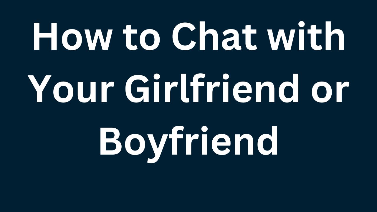 How to Chat with Your Girlfriend or Boyfriend