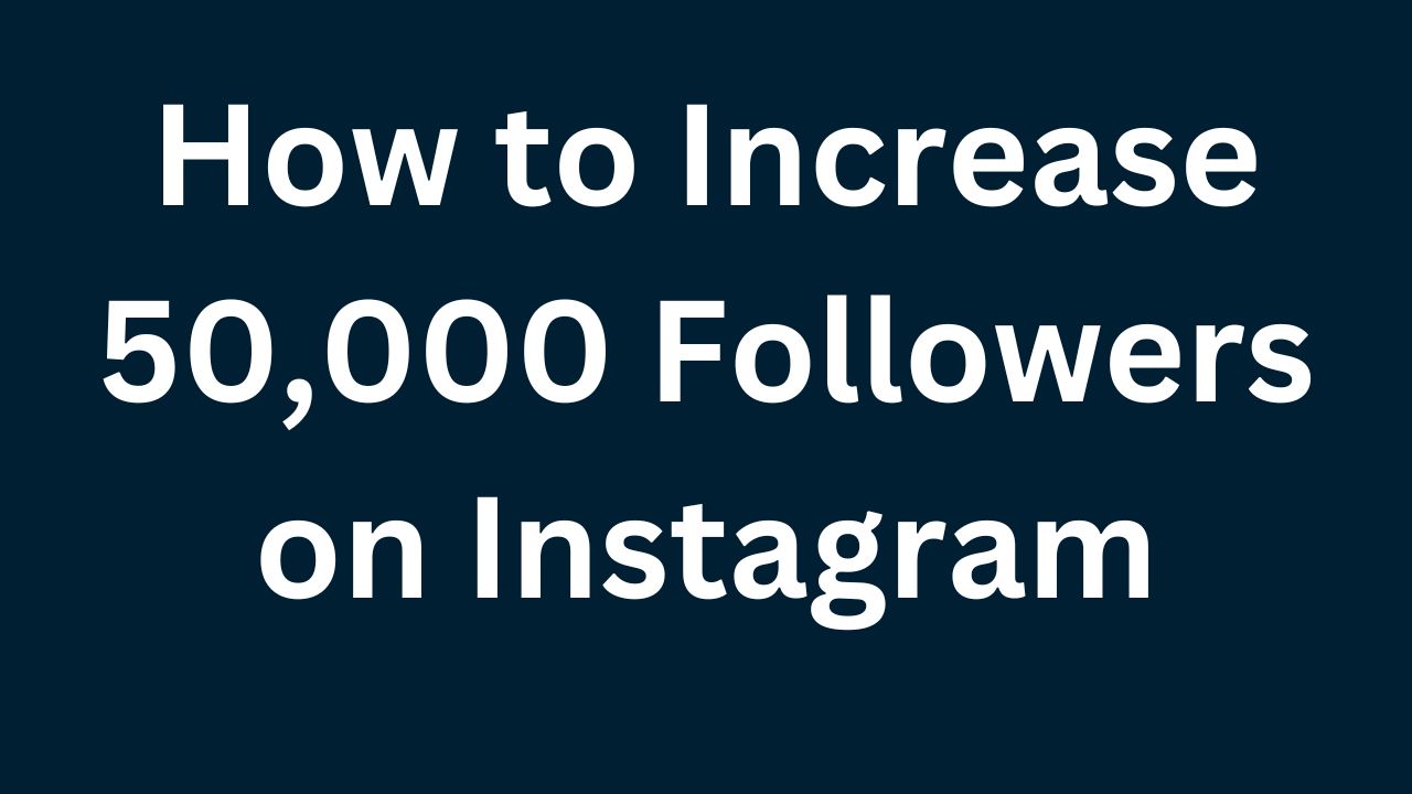 How to Increase 50,000 Followers on Instagram